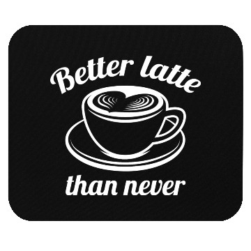 Discover Better Latte Than Never Mouse Pads