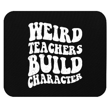 Discover Funny teacher - Weird Teachers Build Character Mouse Pads