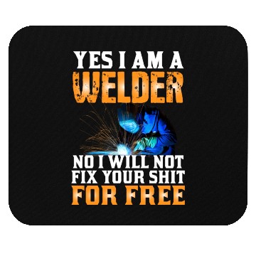 Discover Yes I Am A Welder No I Will Not Fix Your Shit For Mouse Pads