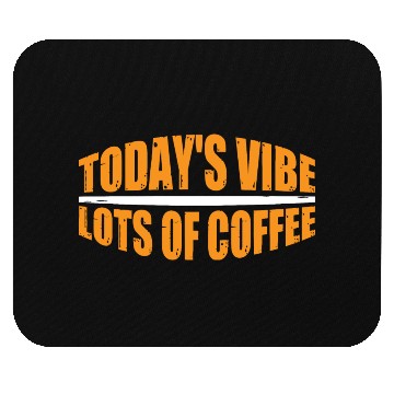 Discover Today's Vibe, Lots Of Coffee 4 Mouse Pads