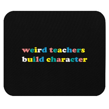 Discover Weird Teachers Build Character Mouse Pads