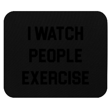 Discover I Watch People Exercise Mouse Pads