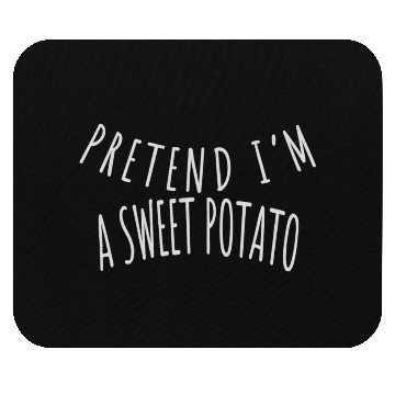Discover PRETEND I'M A SWEET POTATO Mouse Pads