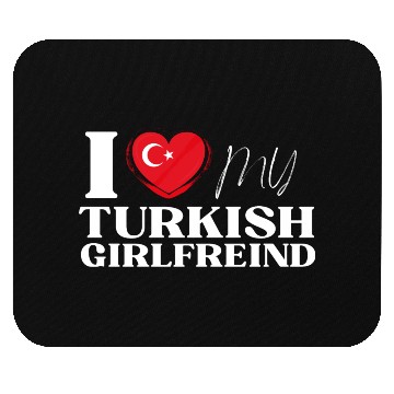 Discover I Love My Turkish Girlfriend Multi Nationality Shi Mouse Pads