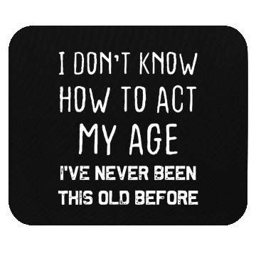 Discover I Don't Know How To Act My Age Mouse Pads