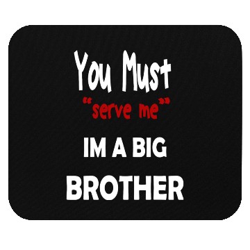 Discover You Must Serve Me Im A Big Brother Mouse Pads