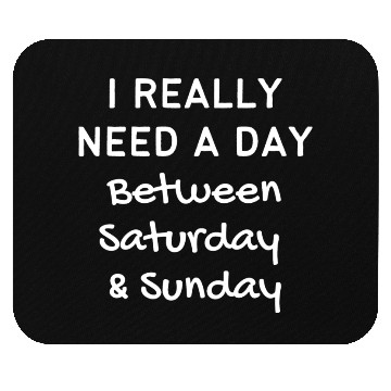 Discover I Really Need A Day Between Saturday Sunday Mouse Pads