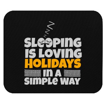 Discover SLEEPING IS LOVING HOLIDAYS IN A SIMPLE WAY Mouse Pads