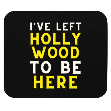 Discover I have left Hollywood to be here Mouse Pads