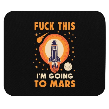 Discover Funny Saying Fuck This I`m Going To Mars Mouse Pads