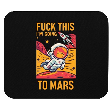 Discover Funny Saying Fuck This I`m Going To Mars Mouse Pads