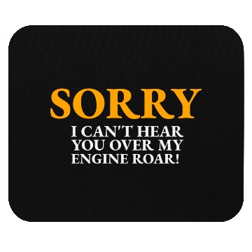 Discover Sorry I Can t Hear You Over My Engine Roar Mouse Pads