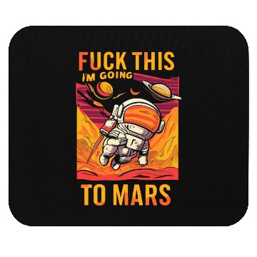 Discover Funny Saying Fuck This I`m Going To Mars Mouse Pads