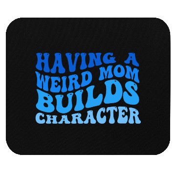 Discover Having A Weird Mom Builds Character Mouse Pads