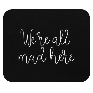 Discover We re All Mad Here Mouse Pads