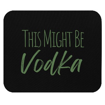 Discover This might be vodka Mouse Pads