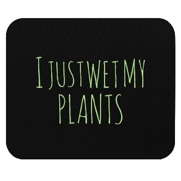 Discover Gardening Gift I Just Wet My Plants Mouse Pads