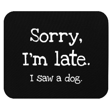 Discover Sorry I'm Late I Saw A Dog Mouse Pads