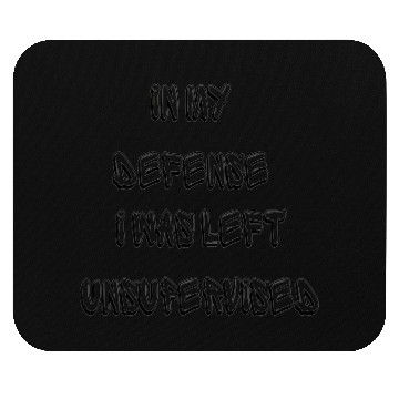 Discover In My Defense I Was Left Unsupervised - Funny Mouse Pads