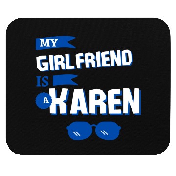 Discover My Girlfriend is a Karen Mouse Pads