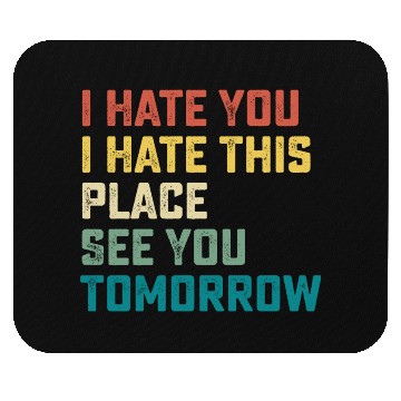 Discover I Hate You I Hate This Place See You Tomorrow Fitn Mouse Pads