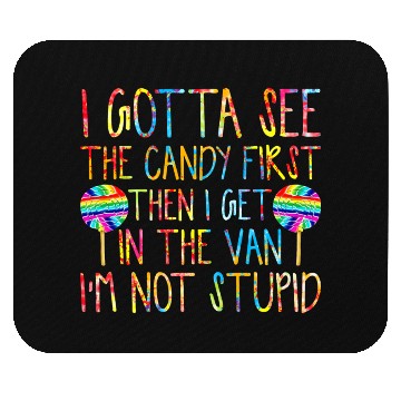 Discover I Gotta See The Candy First I m Not Stupid Mouse Pads