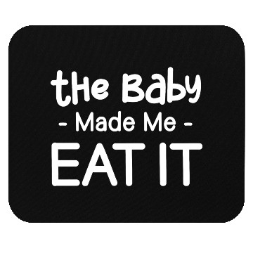 Discover The Baby Made Me Eat It Funny Pregnancy Baby Mouse Pads