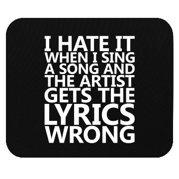 Discover I Hate It When I Sing A Song And The Artist Mouse Pads