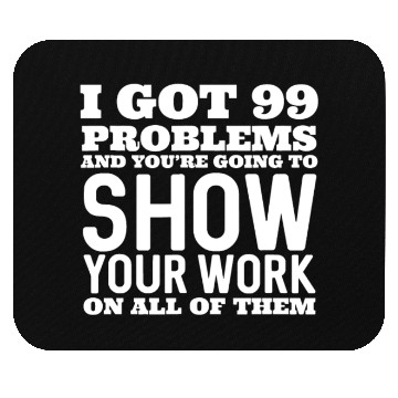 Discover I Got 99 Problems And You're Going To Show Mouse Pads