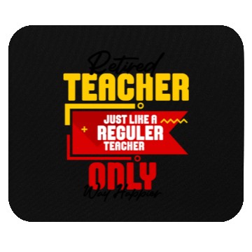 Discover Retired Teacher Just Like A Reguler Teacher Only Mouse Pads