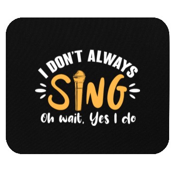 Discover I Don't Always Sing Oh Wait, Yes I Do Mouse Pads
