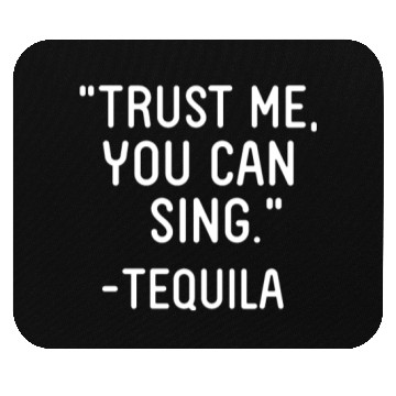 Discover Trust Me You Can Sing - Tequila Mouse Pads