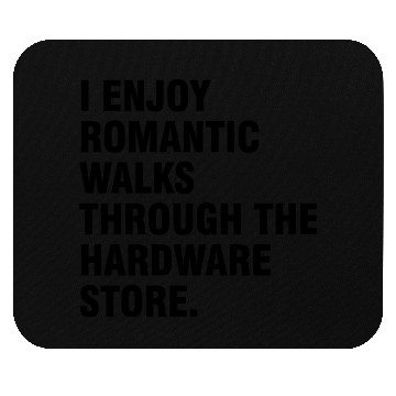Discover I Enjoy Romantic Walks Through The Hardware Store Mouse Pads