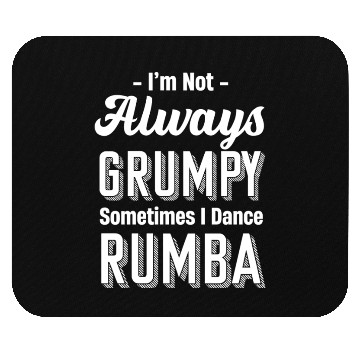 Discover I'm Not Always Grumpy Sometimes I Dance Rumba Mouse Pads
