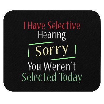 Discover I Have Selective Hearing Sorry You Weren Mouse Pads
