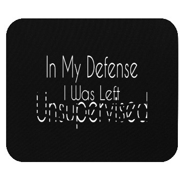 Discover In My Defense I Was Left Unsupervised Mouse Pads