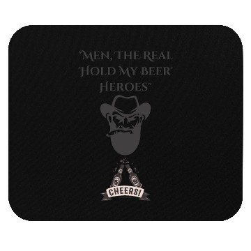 Discover "Men: The Real 'Hold My Beer' Heroes" Mouse Pads