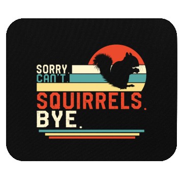 Discover Squirrel Mouse Pads, Sorry Can't Squirrels Bye