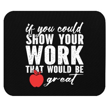 Discover if you could show your work that would be great Mouse Pads