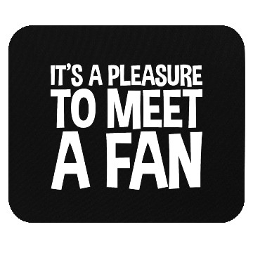 Discover It's A Pleasure To Meet A Fan Mouse Pads