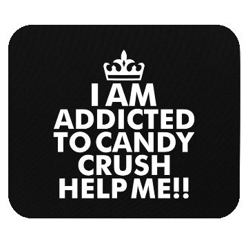 Discover I m addicted to candy crush help me Mouse Pads