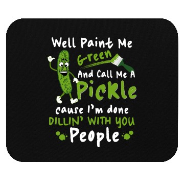 Discover Well Paint Me Green And Call Me A Pickle Mouse Pads