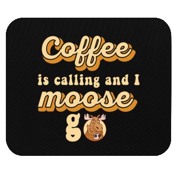 Discover Coffee Is Calling And I Moose Go Moose Mouse Pads