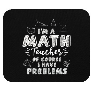 Discover I'm A Math Teacher Of Course I Have Problems Mouse Pads