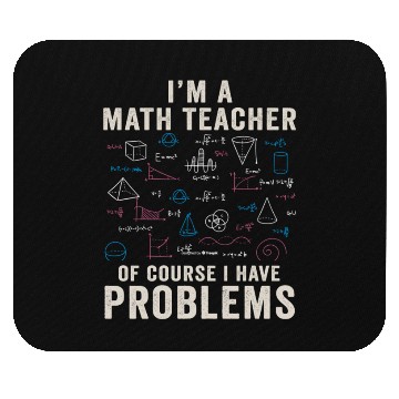 Discover I'm A Math Teacher Of Course I Have Problems Mouse Pads