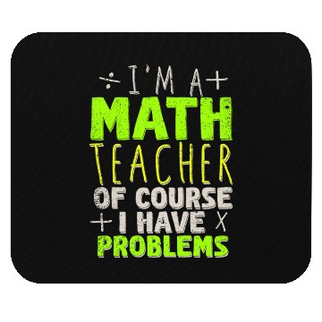 Discover I'm A Math Teacher Of Course I Have Problems Mouse Pads