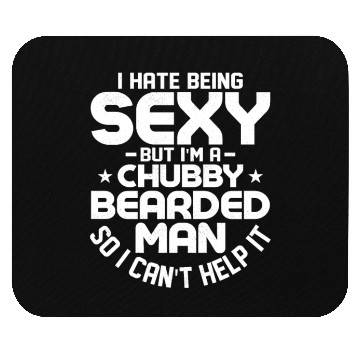 Discover I Hate Being Sexy But I'm a Chubby Bearded Man Men Mouse Pads