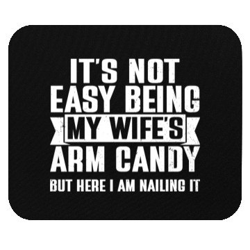 Discover It s Not Easy Being My Wife s Arm Candy Mouse Pads