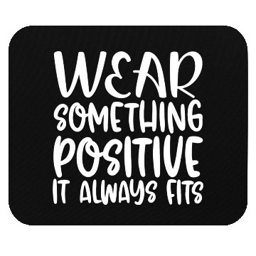 Discover Wear Something Positive It Always Fits Mouse Pads