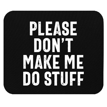 Discover Please Don't Make Me Do Stuff Funny Lazy Saying Mouse Pads